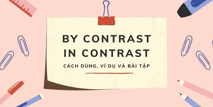 Khám phá cách sử dụng hai cụm từ "In contrast" và "By contrast"