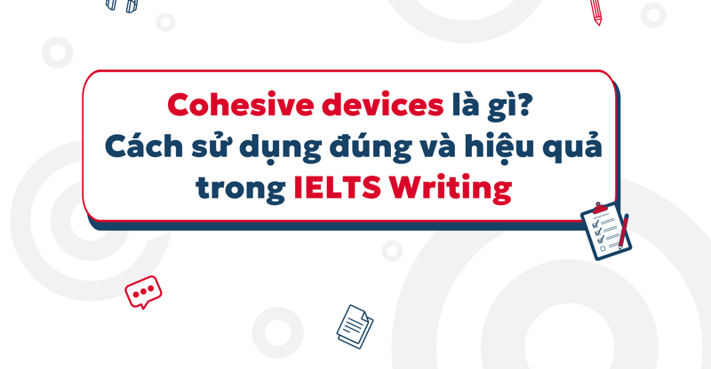 Cohesive devices giúp các ý tưởng trong bài viết trở nên logic và hợp lý